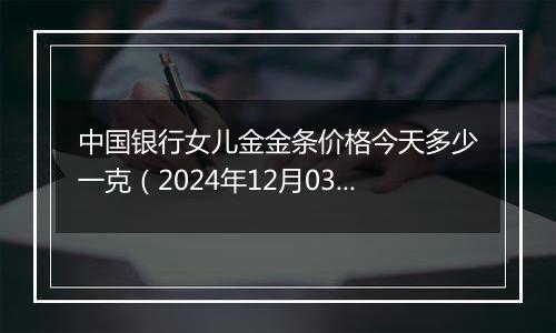 中国银行女儿金金条价格今天多少一克(2024年12月03日)