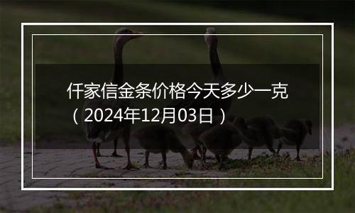 仟家信金条价格今天多少一克(2024年12月03日)