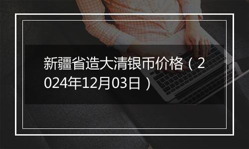 新疆省造大清银币价格(2024年12月03日)