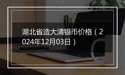 湖北省造大清银币价格(2024年12月03日)