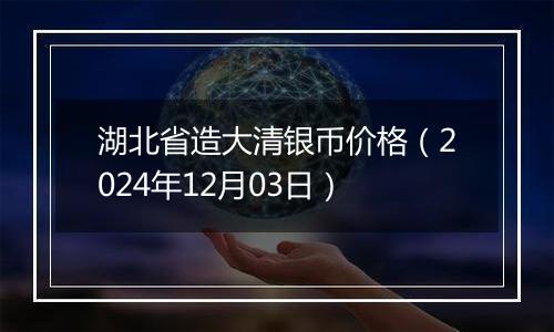 湖北省造大清银币价格(2024年12月03日)