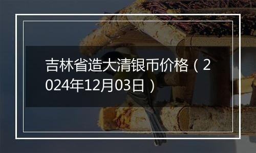 吉林省造大清银币价格(2024年12月03日)