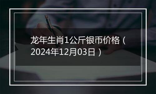 龙年生肖1公斤银币价格(2024年12月03日)