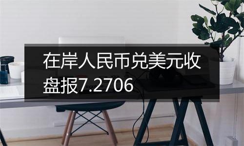 在岸人民币兑美元收盘报7.2706