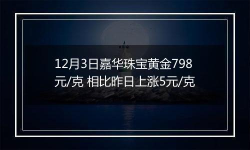 12月3日嘉华珠宝黄金798元/克 相比昨日上涨5元/克