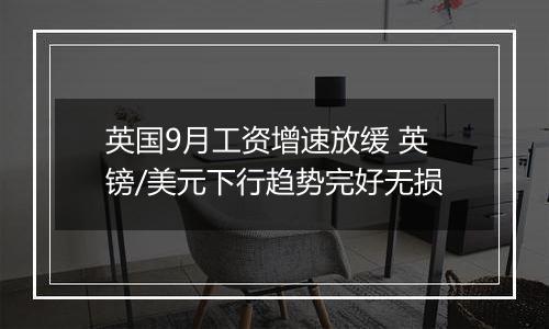 英国9月工资增速放缓 英镑/美元下行趋势完好无损
