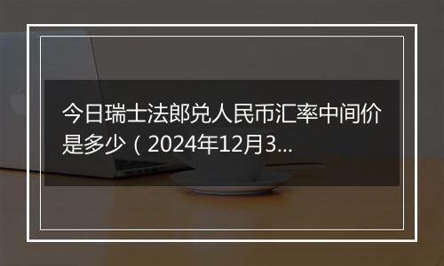 今日瑞士法郎兑人民币汇率中间价是多少(2024年12月3日)