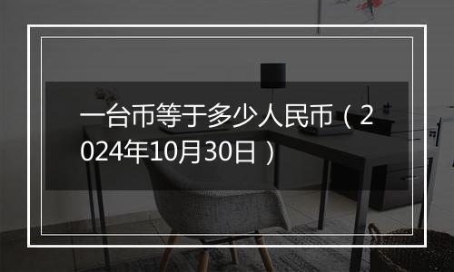 一台币等于多少人民币(2024年10月30日)