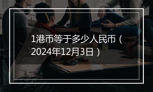 1港币等于多少人民币(2024年12月3日)