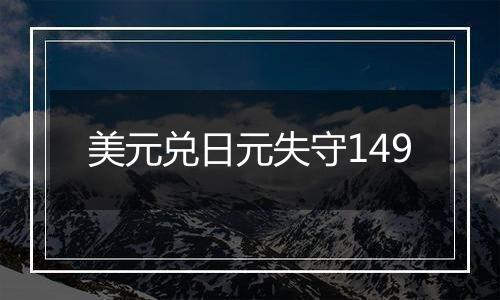 美元兑日元失守149