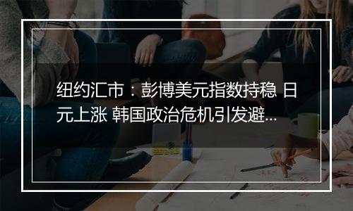 纽约汇市：彭博美元指数持稳 日元上涨 韩国政治危机引发避险需求