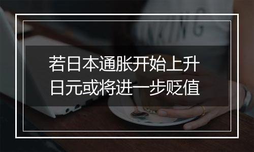 若日本通胀开始上升 日元或将进一步贬值