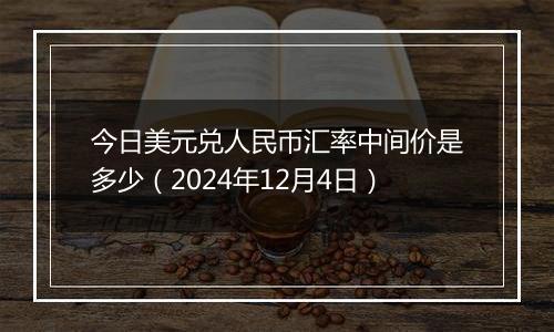 今日美元兑人民币汇率中间价是多少(2024年12月4日)