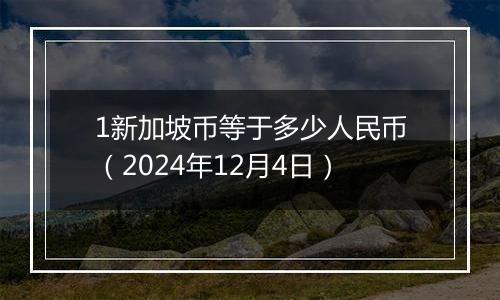 1新加坡币等于多少人民币(2024年12月4日)