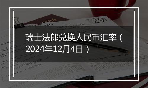 瑞士法郎兑换人民币汇率(2024年12月4日)