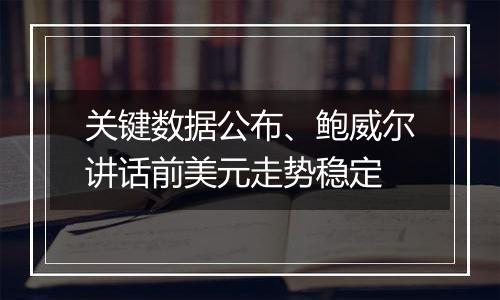 关键数据公布、鲍威尔讲话前美元走势稳定