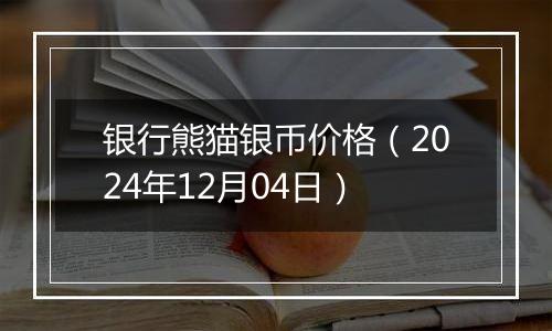 银行熊猫银币价格(2024年12月04日)