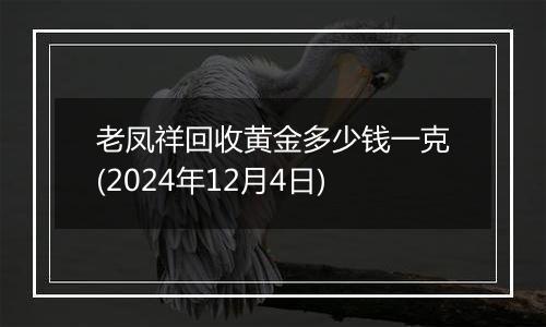 老凤祥回收黄金多少钱一克(2024年12月4日)