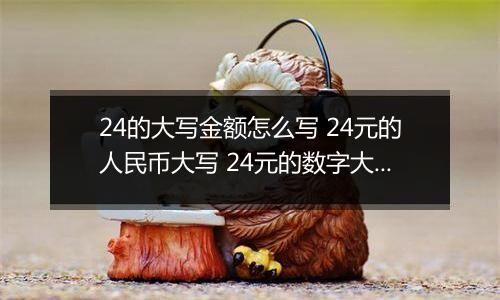 24的大写金额怎么写 24元的人民币大写 24元的数字大写