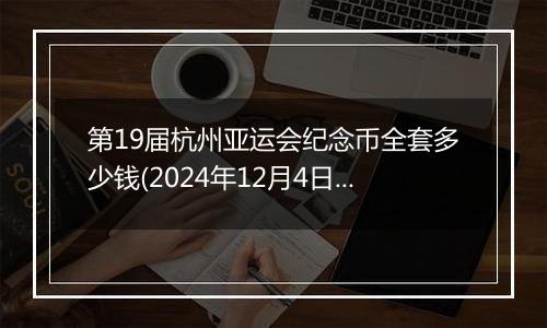 第19届杭州亚运会纪念币全套多少钱(2024年12月4日)