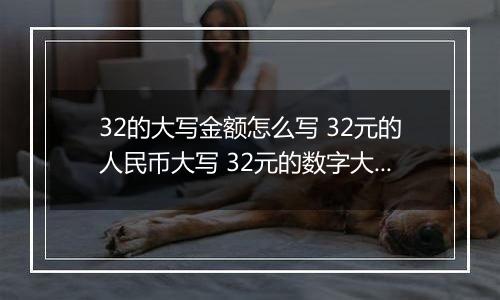 32的大写金额怎么写 32元的人民币大写 32元的数字大写