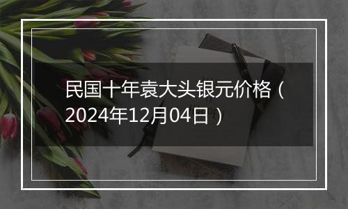 民国十年袁大头银元价格(2024年12月04日)