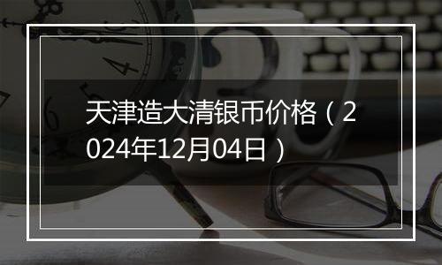 天津造大清银币价格(2024年12月04日)
