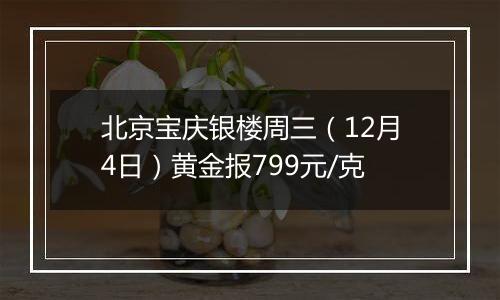 北京宝庆银楼周三(12月4日)黄金报799元/克