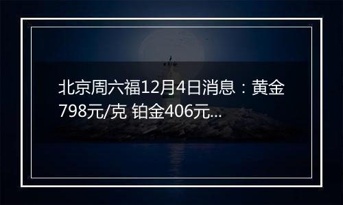 北京周六福12月4日消息:黄金798元/克 铂金406元/克