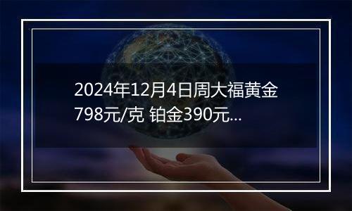 2024年12月4日周大福黄金798元/克 铂金390元/克