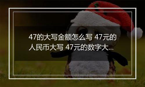 47的大写金额怎么写 47元的人民币大写 47元的数字大写