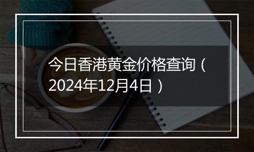 今日香港黄金价格查询(2024年12月4日)