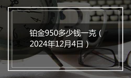 铂金950多少钱一克(2024年12月4日)