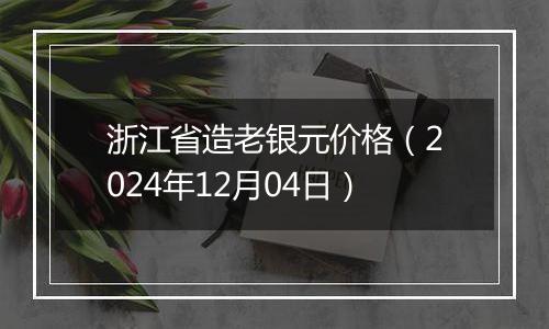 浙江省造老银元价格(2024年12月04日)