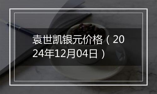 袁世凯银元价格(2024年12月04日)