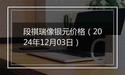 段祺瑞像银元价格(2024年12月03日)