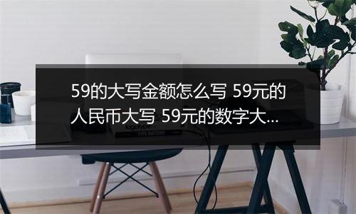 59的大写金额怎么写 59元的人民币大写 59元的数字大写