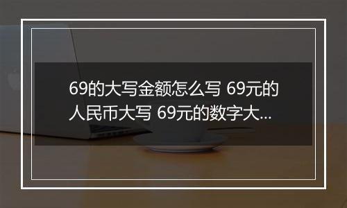 69的大写金额怎么写 69元的人民币大写 69元的数字大写