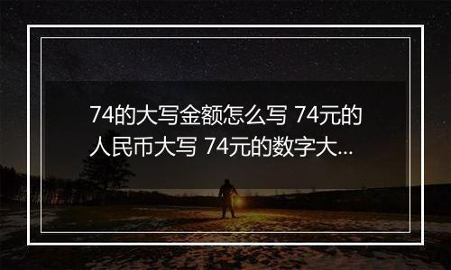 74的大写金额怎么写 74元的人民币大写 74元的数字大写