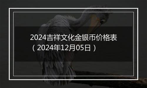2024吉祥文化金银币价格表(2024年12月05日)