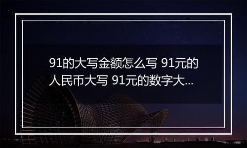 91的大写金额怎么写 91元的人民币大写 91元的数字大写
