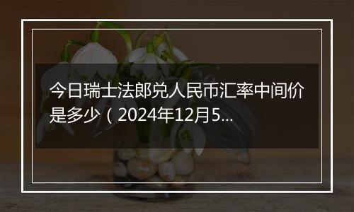 今日瑞士法郎兑人民币汇率中间价是多少(2024年12月5日)