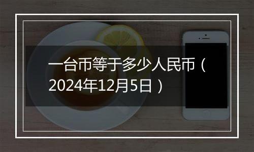 一台币等于多少人民币(2024年12月5日)
