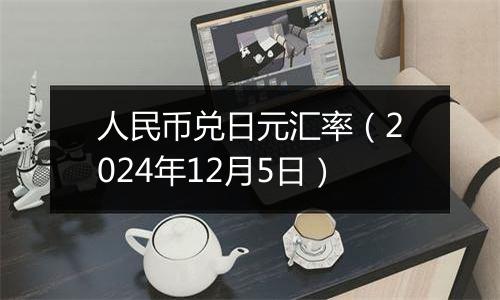 人民币兑日元汇率(2024年12月5日)