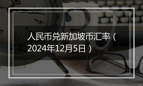 人民币兑新加坡币汇率(2024年12月5日)