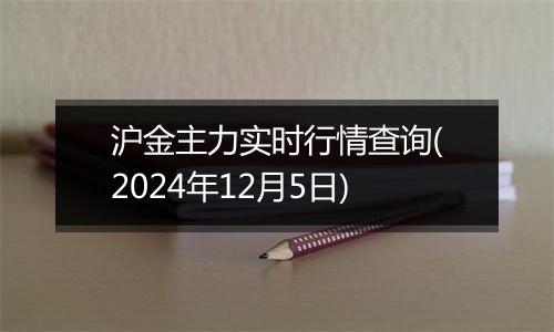 沪金主力实时行情查询(2024年12月5日)