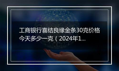 工商银行喜结良缘金条30克价格今天多少一克(2024年12月05日)