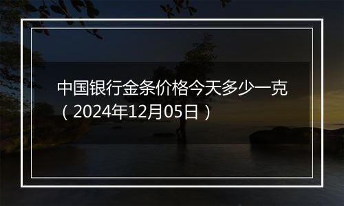 中国银行金条价格今天多少一克(2024年12月05日)