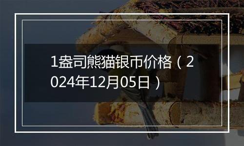 1盎司熊猫银币价格（2024年12月05日）