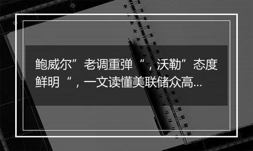 鲍威尔”老调重弹“,沃勒”态度鲜明“,一文读懂美联储众高官对12月降息态度